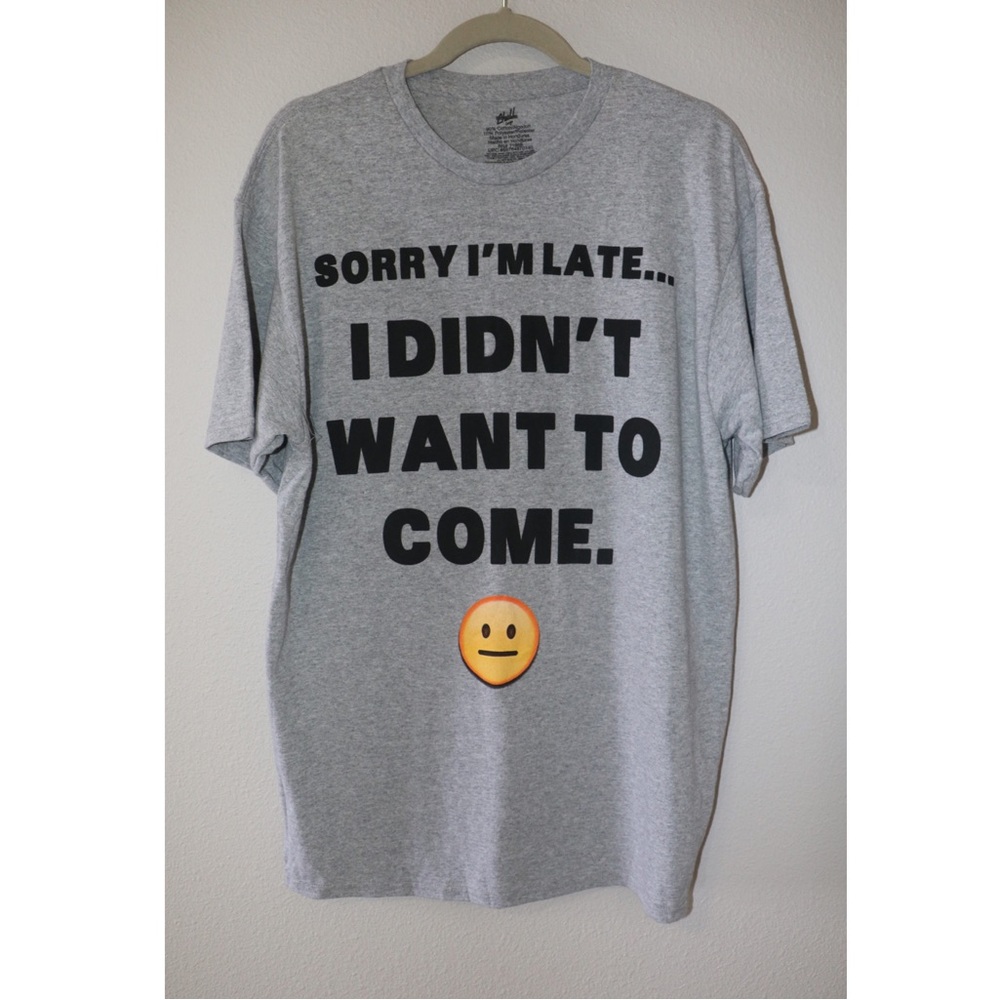 Graphic Tshirt Sorry I’m Late I Didn’t Want To Come